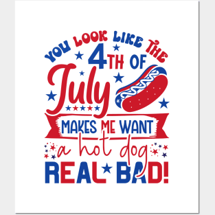 You Look Like The 4th Of July Makes Me Want A Hot Dog Real Bad Posters and Art